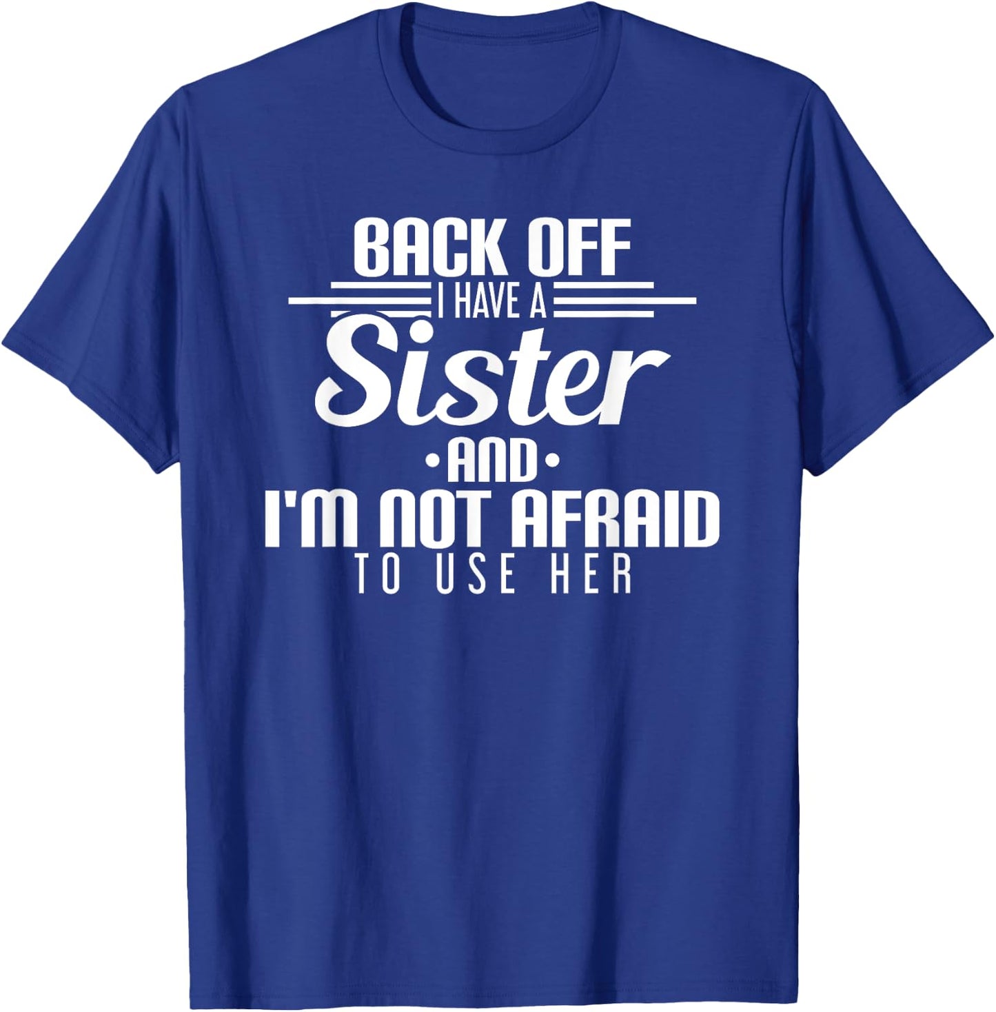 Back Off I Have A Sister And I'm Not Afraid To Use Her T-Shirt - T-Shirt | Royal