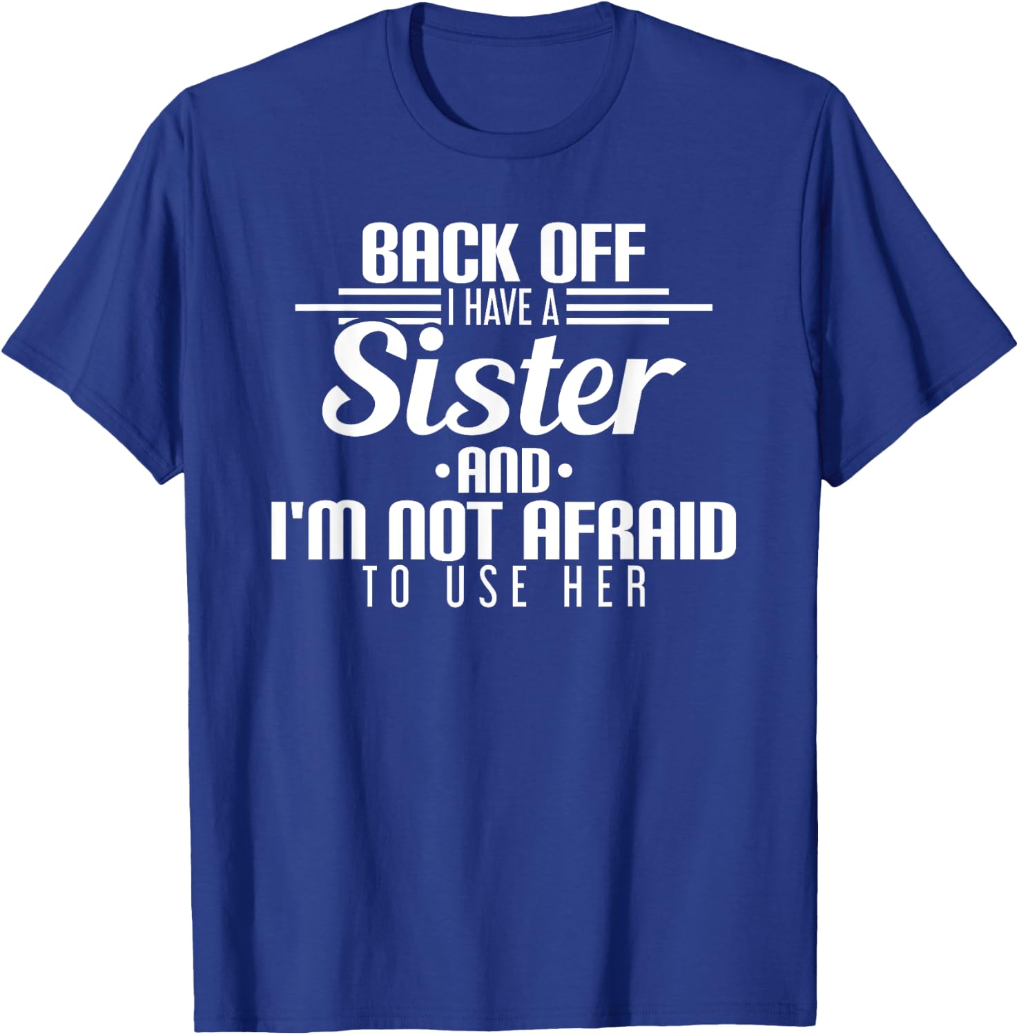 Back Off I Have A Sister And I'm Not Afraid To Use Her T-Shirt - T-Shirt | Royal
