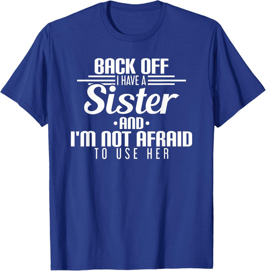 Back Off I Have A Sister And I'm Not Afraid To Use Her T-Shirt - T-Shirt | Royal