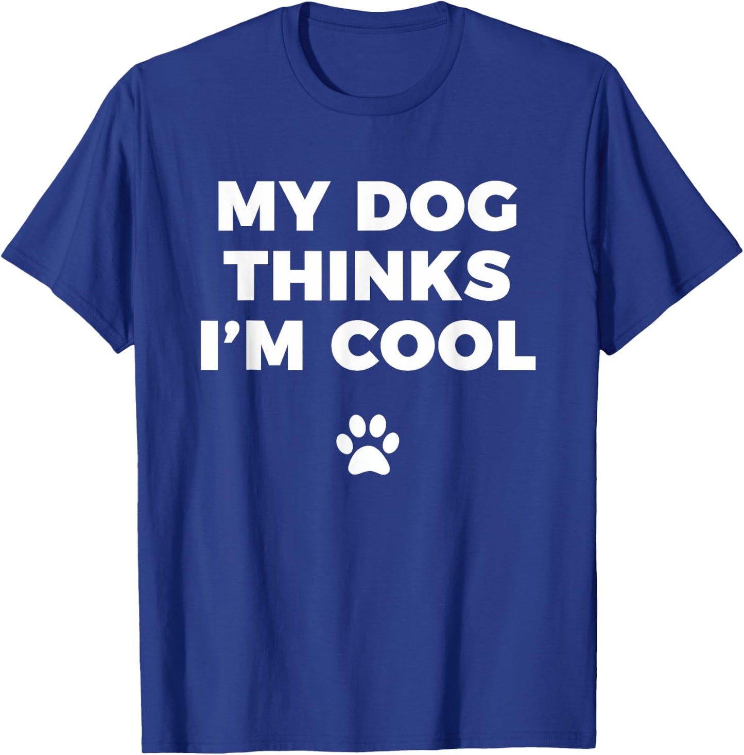 My Dog Thinks I'm Cool - Funny Dog Lover Apparel Shirt Men Women Girls Kids T-Shirt - T-Shirt | Royal