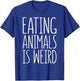 Eating Animals Is Weird Shirt Men Women Kid Vegan Vegetarian T-Shirt - T-Shirt | Royal