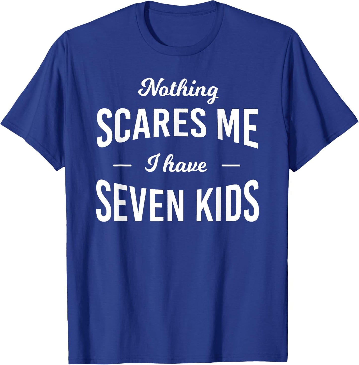 Nothing Scares Me I Have 7 Kids: Fathers Day T-Shirt - T-Shirt | Royal