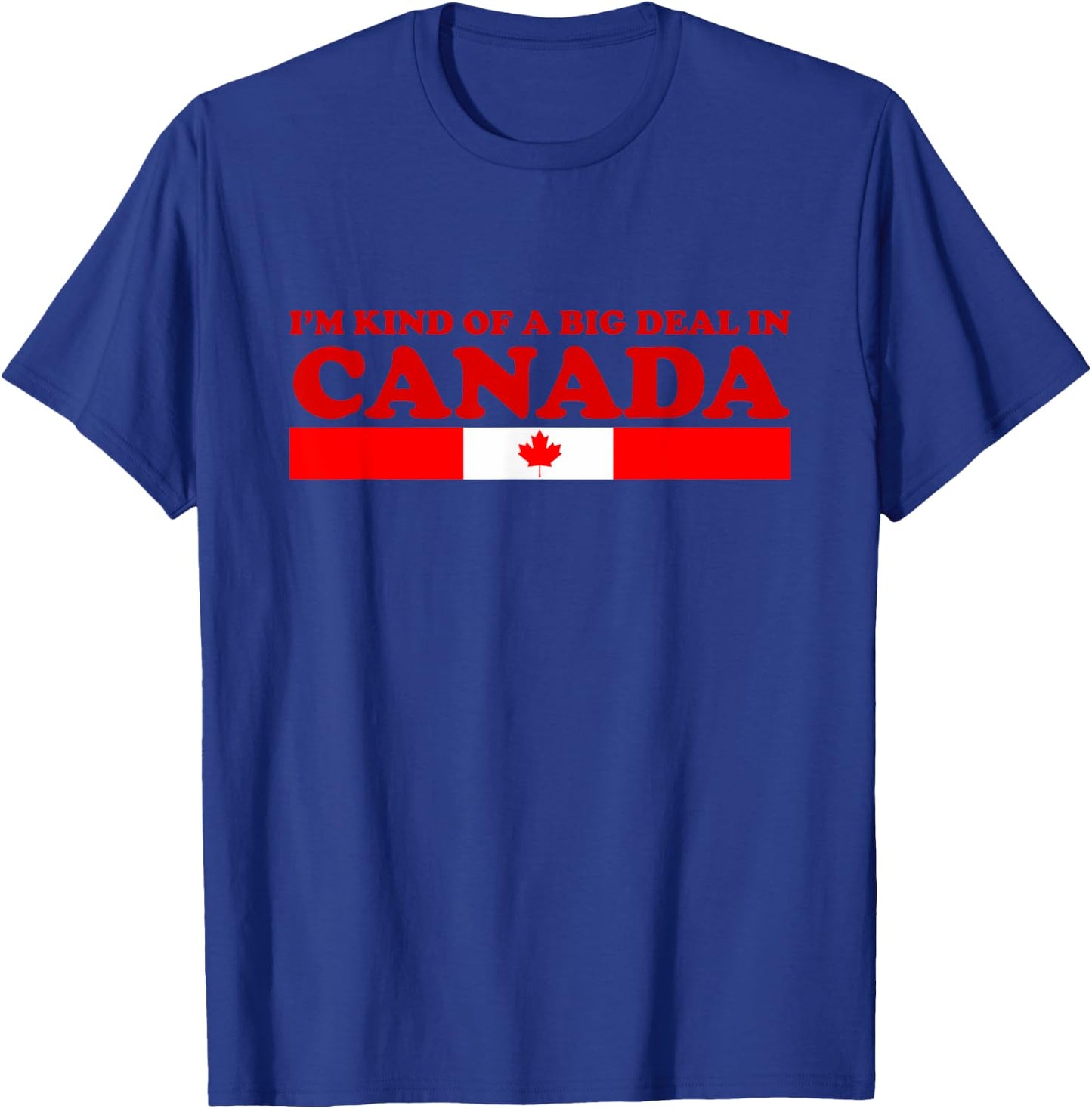 I'm Kind Of A Big Deal In Canada T Shirt T-Shirt - T-Shirt | Royal