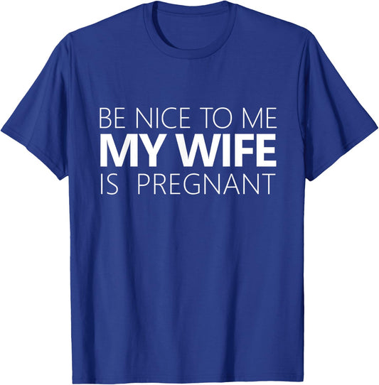 Be Nice To Me My Wife Is Pregnant Cute Dad Gift T-Shirt - T-Shirt | Royal
