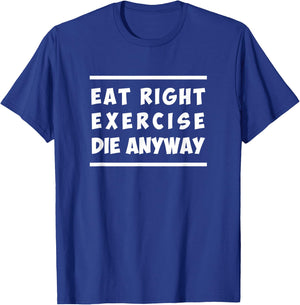 Eat Right, Exercise, Die Anyway Funny Workout T-Shirt - T-Shirt | Royal