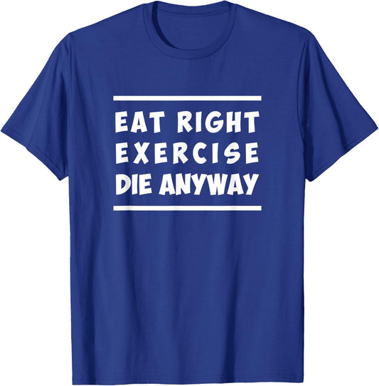 Eat Right, Exercise, Die Anyway Funny Workout T-Shirt - T-Shirt | Royal