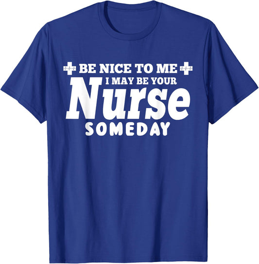 Nurse Funny - Be Nice To Me I May Be Your Nurse Someday T-Shirt - T-Shirt | Royal