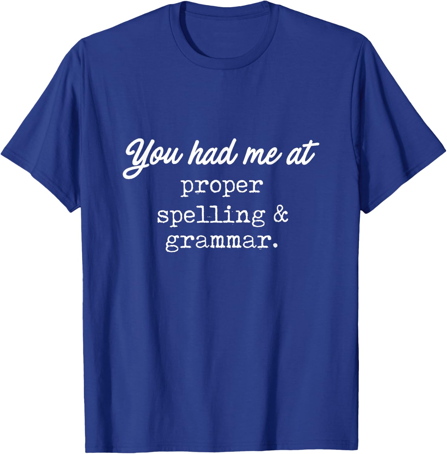 You Had Me At Proper Spelling & Grammar -Funny Grammar Shirt T-Shirt - T-Shirt | Royal