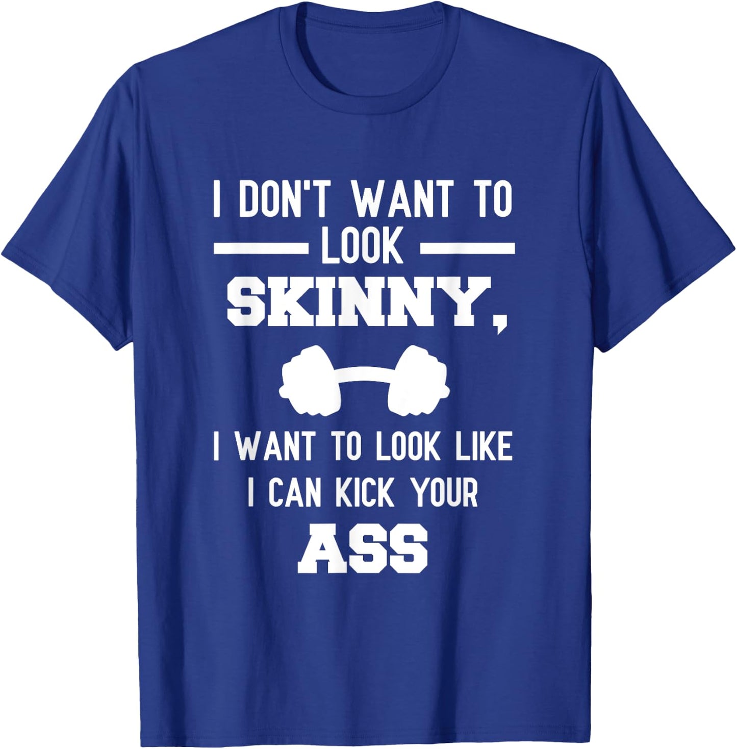 I Don't Want To Look Skinny Funny Workout Kick Your Gym Ass T-Shirt - T-Shirt | Royal