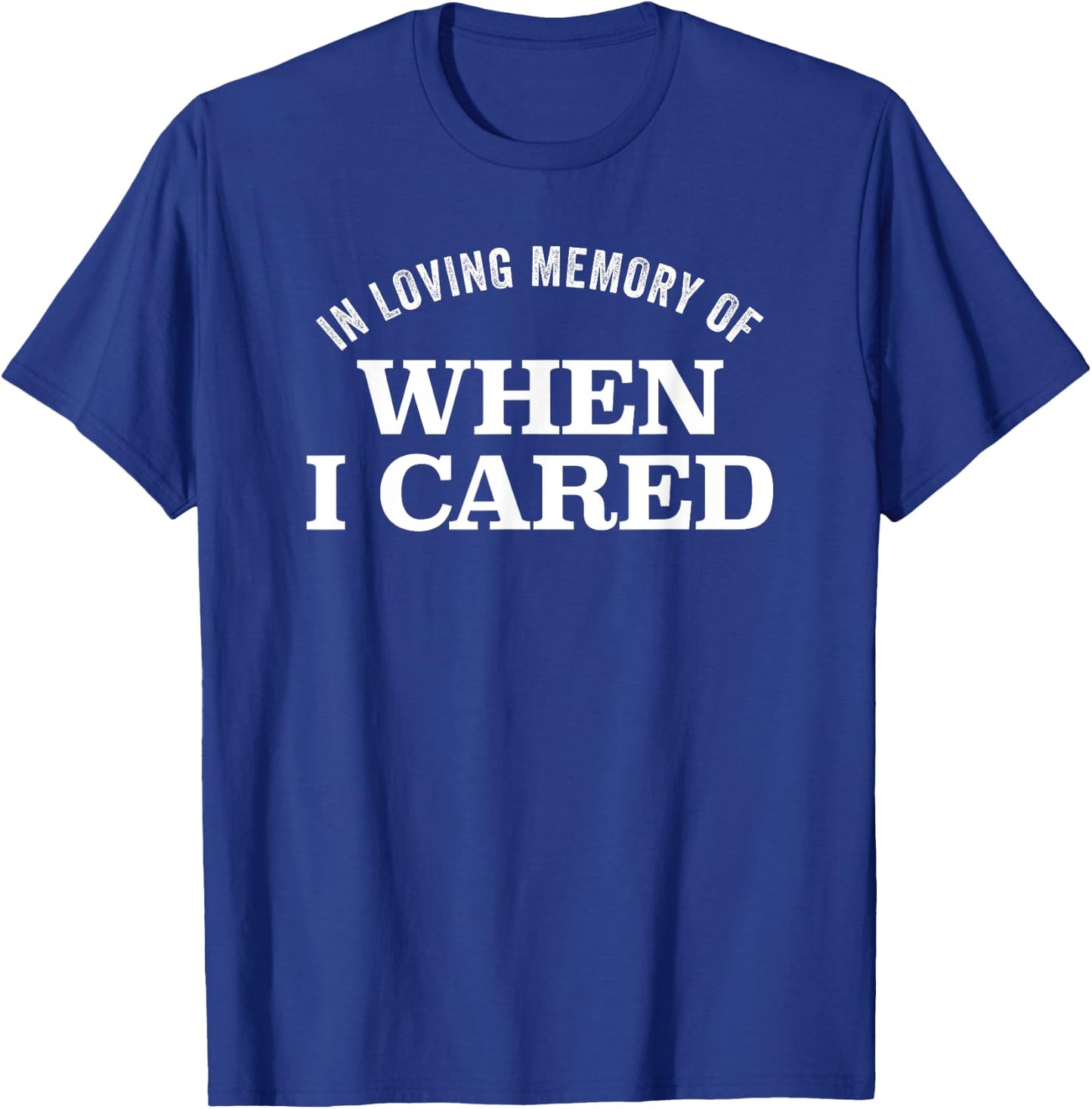 In Loving Memory Of When I Cared Funny Sarcasm T-Shirt - T-Shirt | Royal