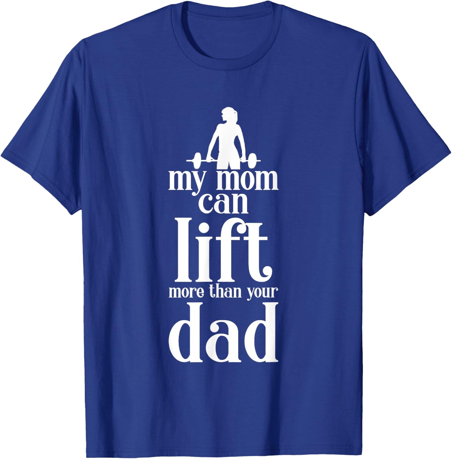 My Mom Can Lift More Than Your Dad Strong Mother T-Shirt - T-Shirt | Royal