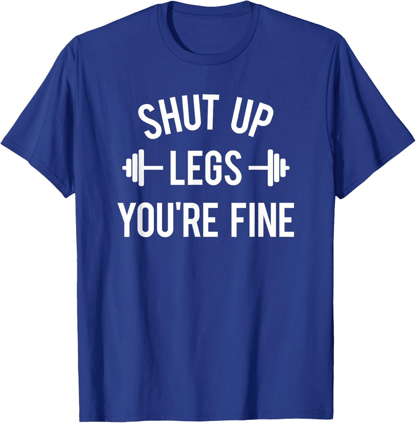 Shut Up Legs You're Fine Funny Squat Workout Weightlifting T-Shirt - T-Shirt | Royal