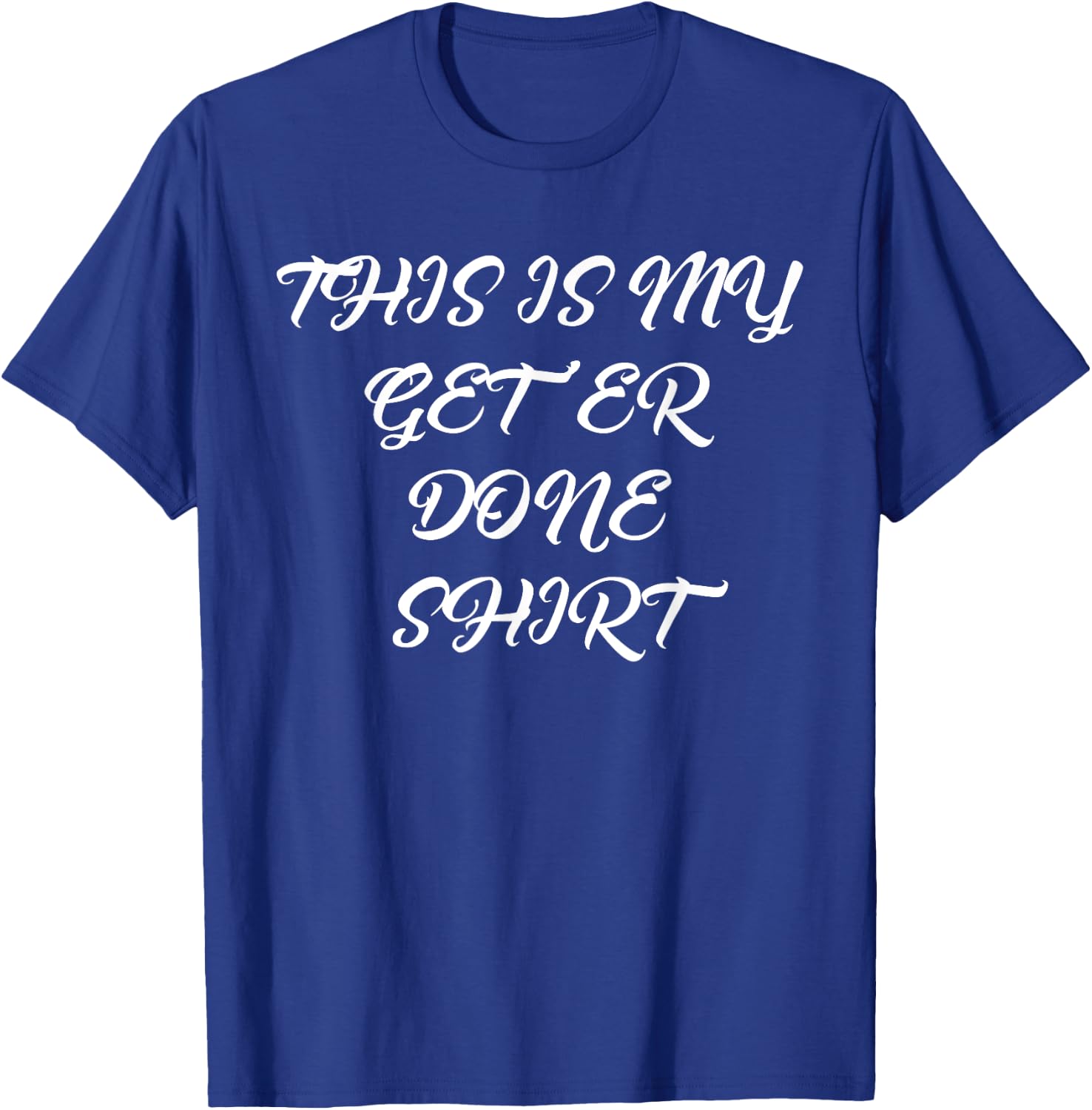 Funny This Is My Get Er Done T-Shirt - T-Shirt | Royal