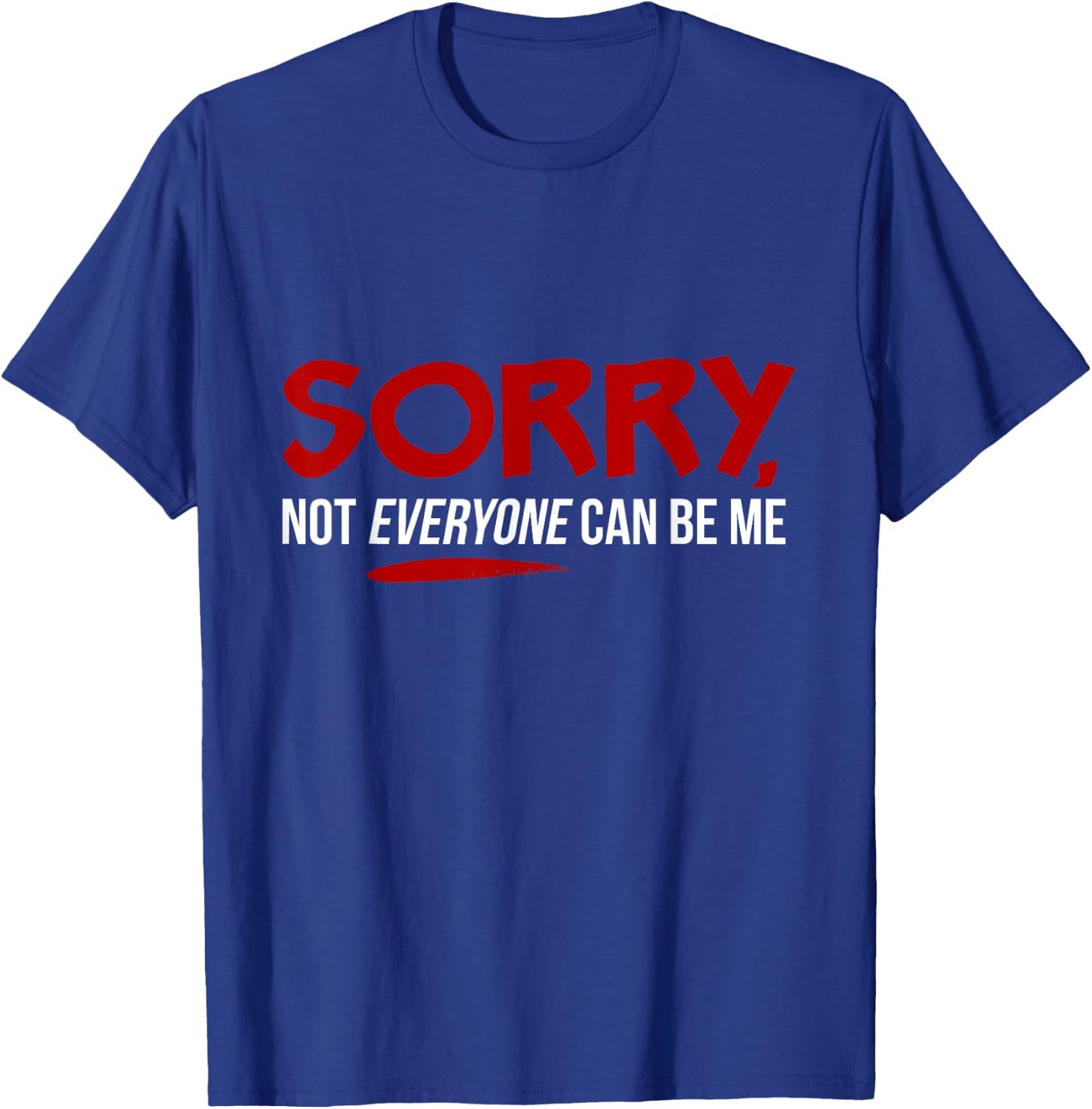 Sorry Not Everyone Can Be Me T-Shirt - T-Shirt | Royal