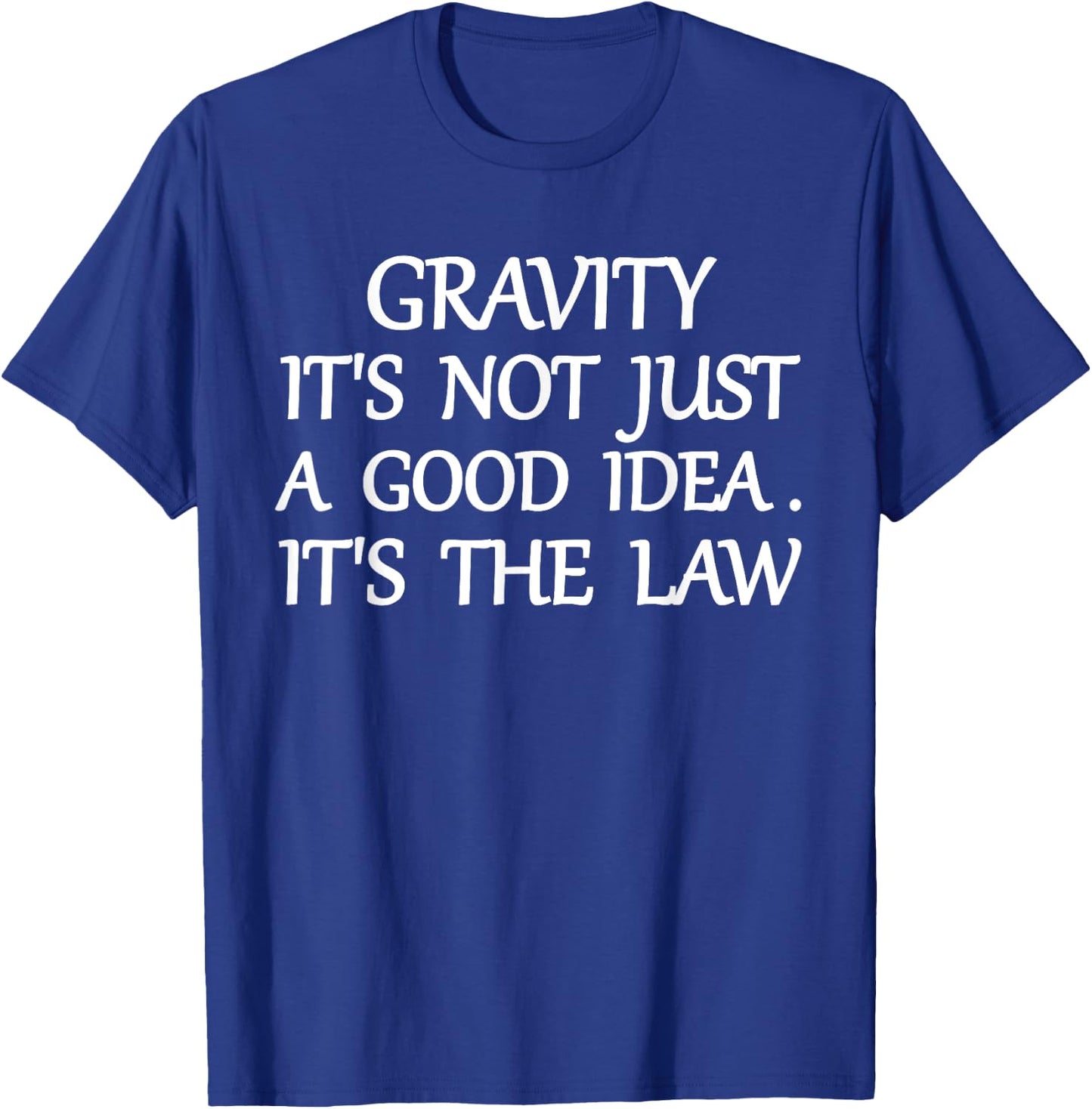 Gravity It's Not Just A Good Idea The Law Funny T-Shirt - T-Shirt | Royal
