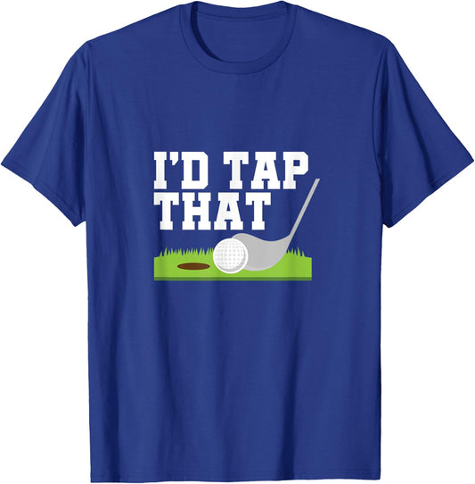 I'd Tap That Golfer Golf Club Golf Ball Golfing T-Shirt - T-Shirt | Royal