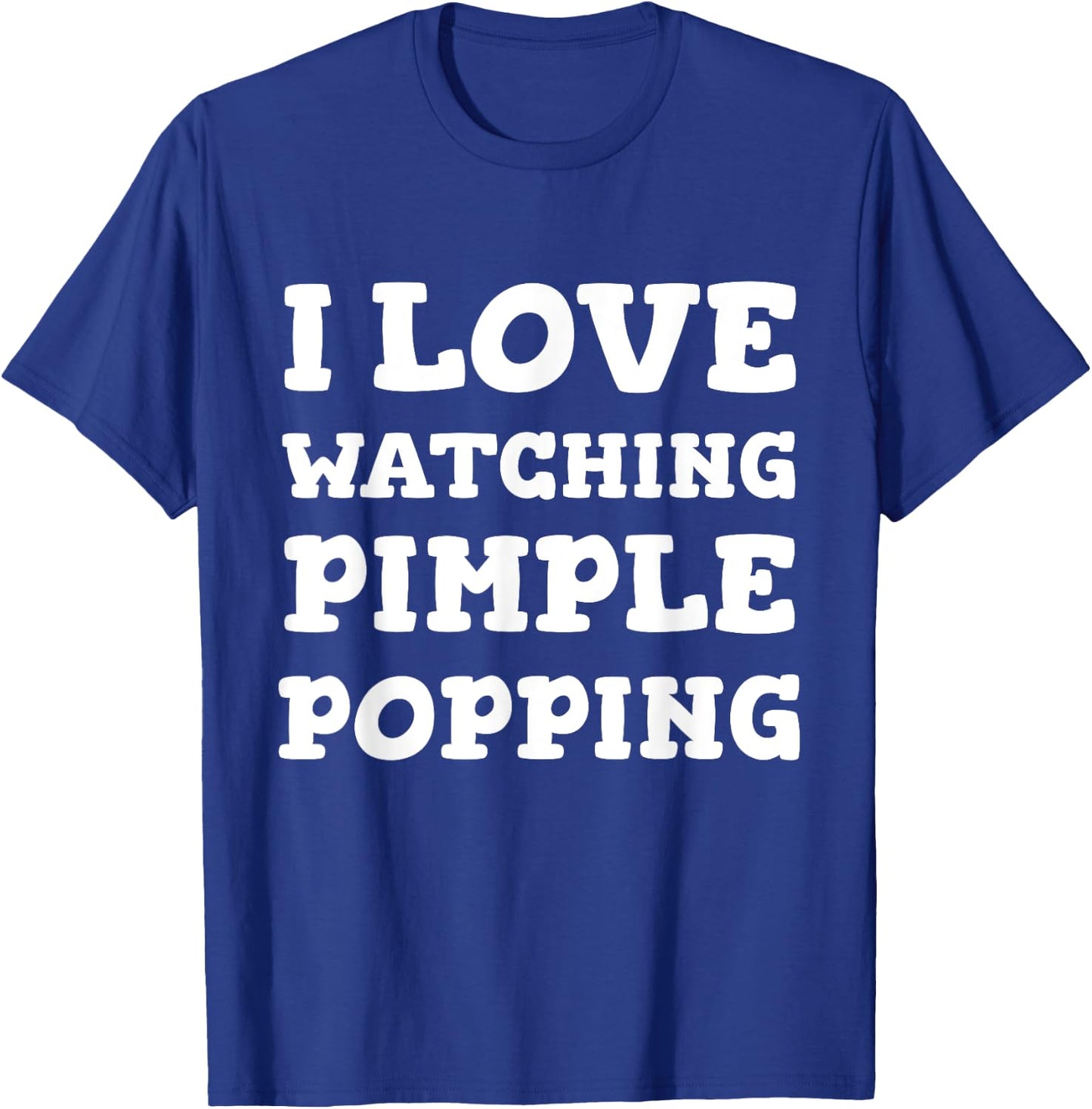 I Love Watching Pimple Popping Funny Dermatology T Shirt T-Shirt - T-Shirt | Royal