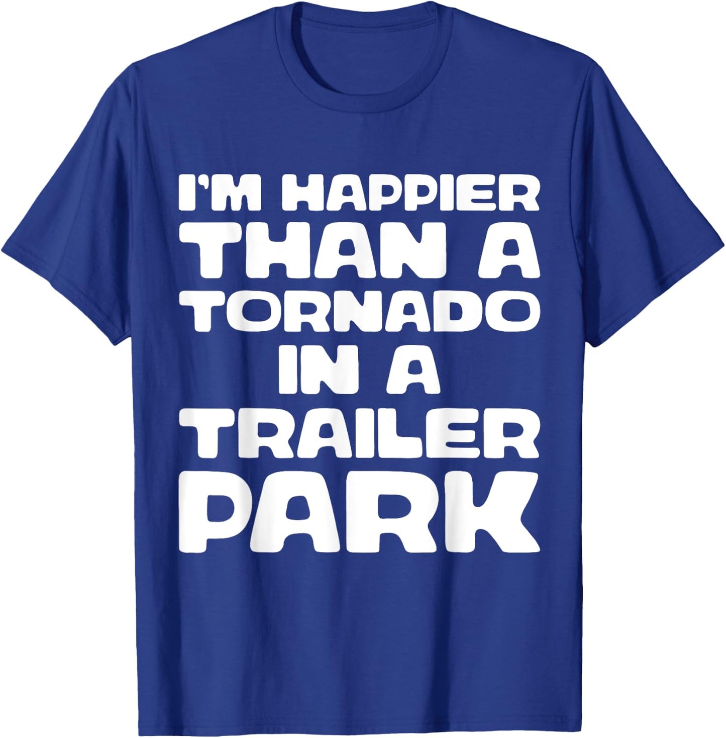 I'm Happier Than a Tornado in a Trailer Park T-Shirt - T-Shirt | Royal