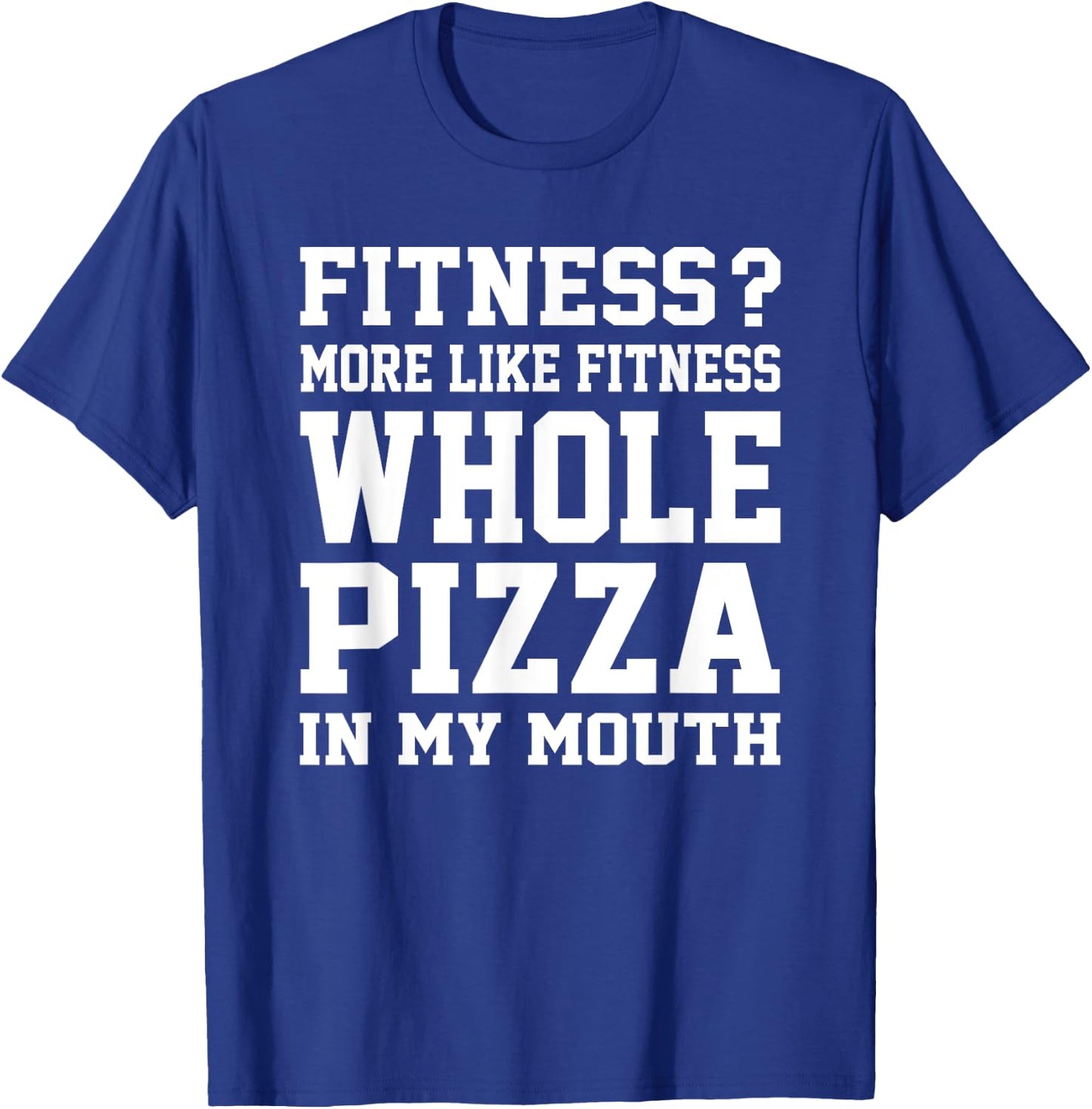 Fitness? More like fitness whole pizza in my mouth T-Shirt - T-Shirt | Royal