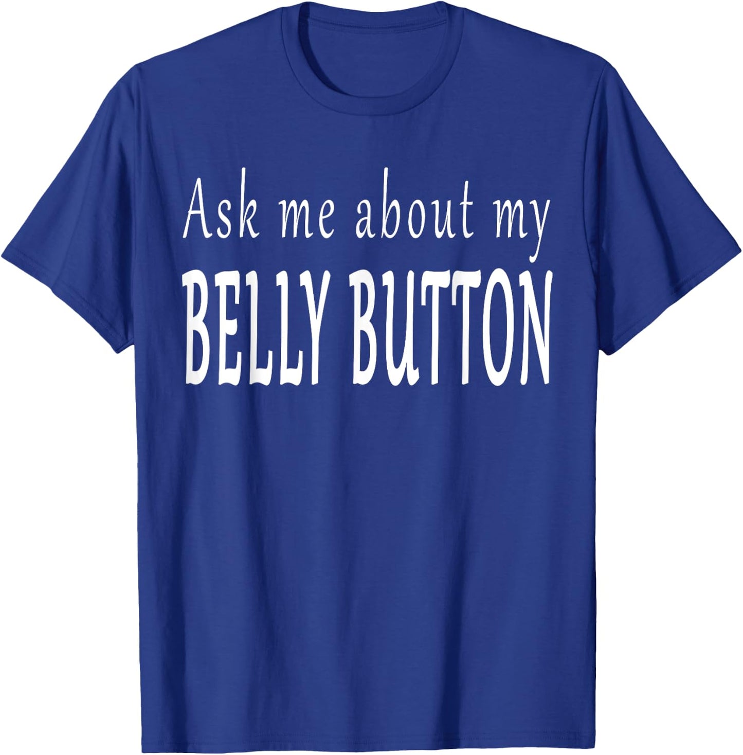 Ask Me About My Belly Button T-Shirt - T-Shirt | Royal
