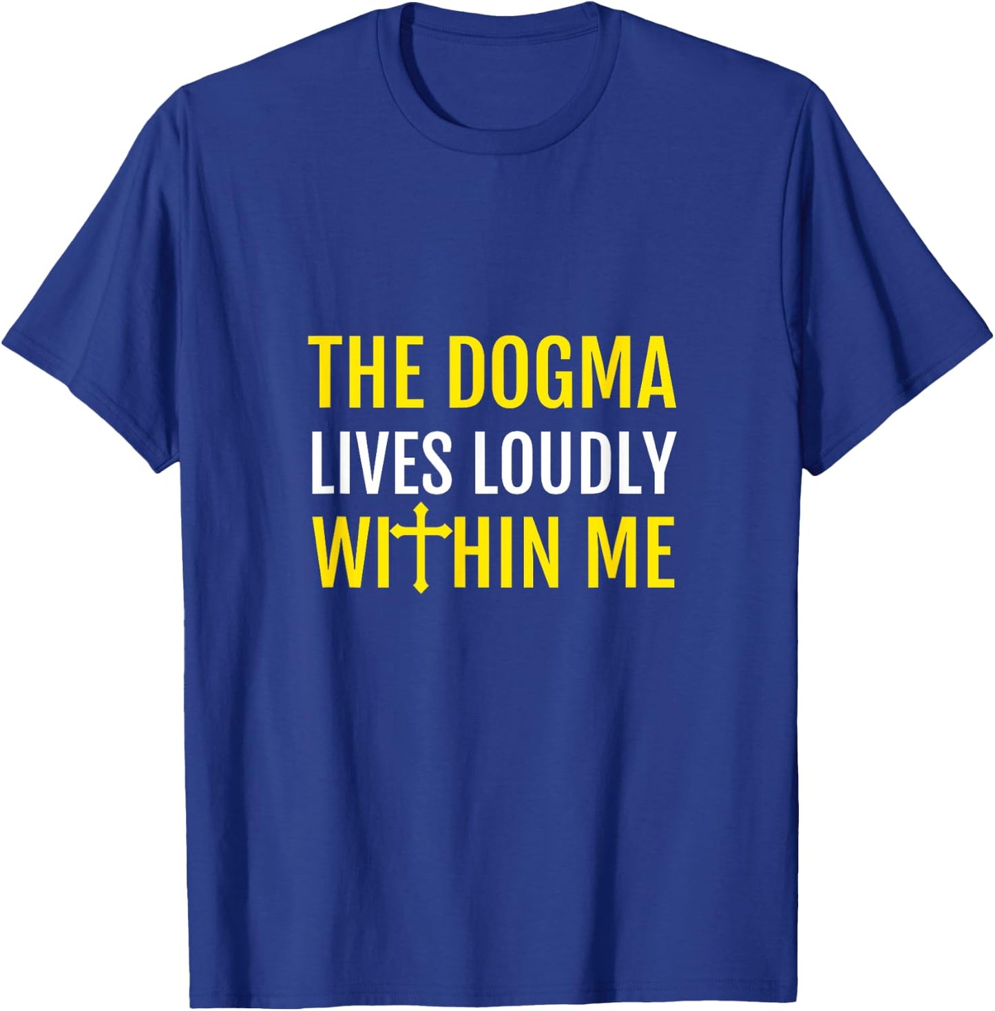 The Dogma Lives Loudly Within Me T-Shirt - T-Shirt | Royal