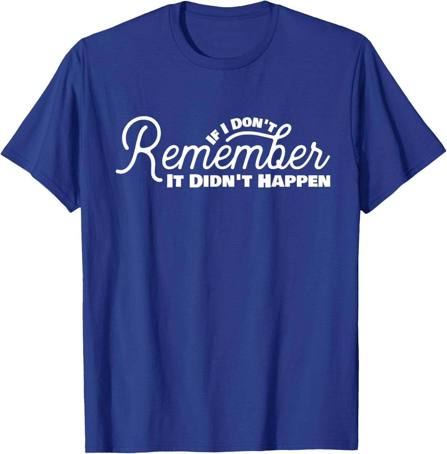 If I Don't Remember It Didn't Happen Drinking Gift T-Shirt - T-Shirt | Royal