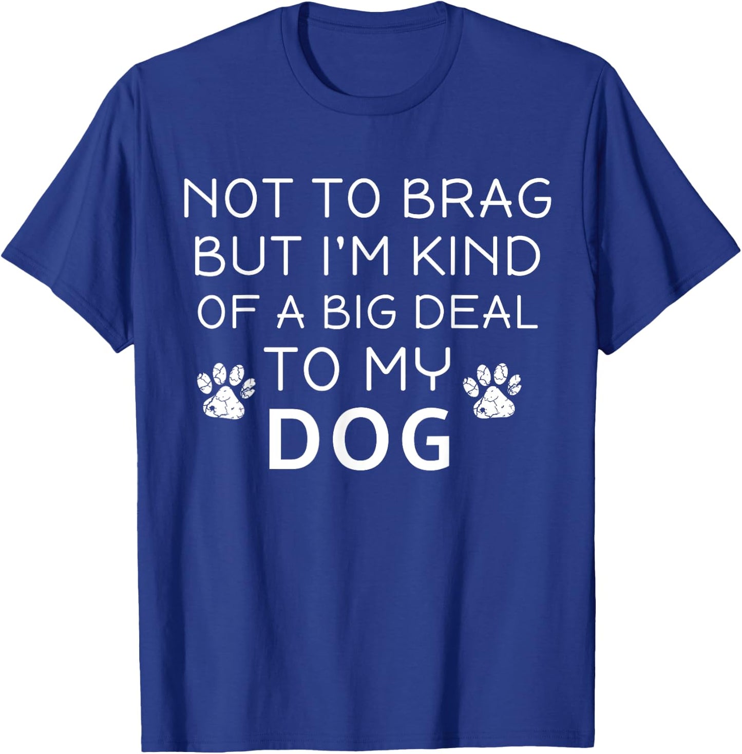 Not To Brag But I'm Kind Of A Big Deal To My Dog Dog Lovers Women Girls Kids T-Shirt - T-Shirt | Royal