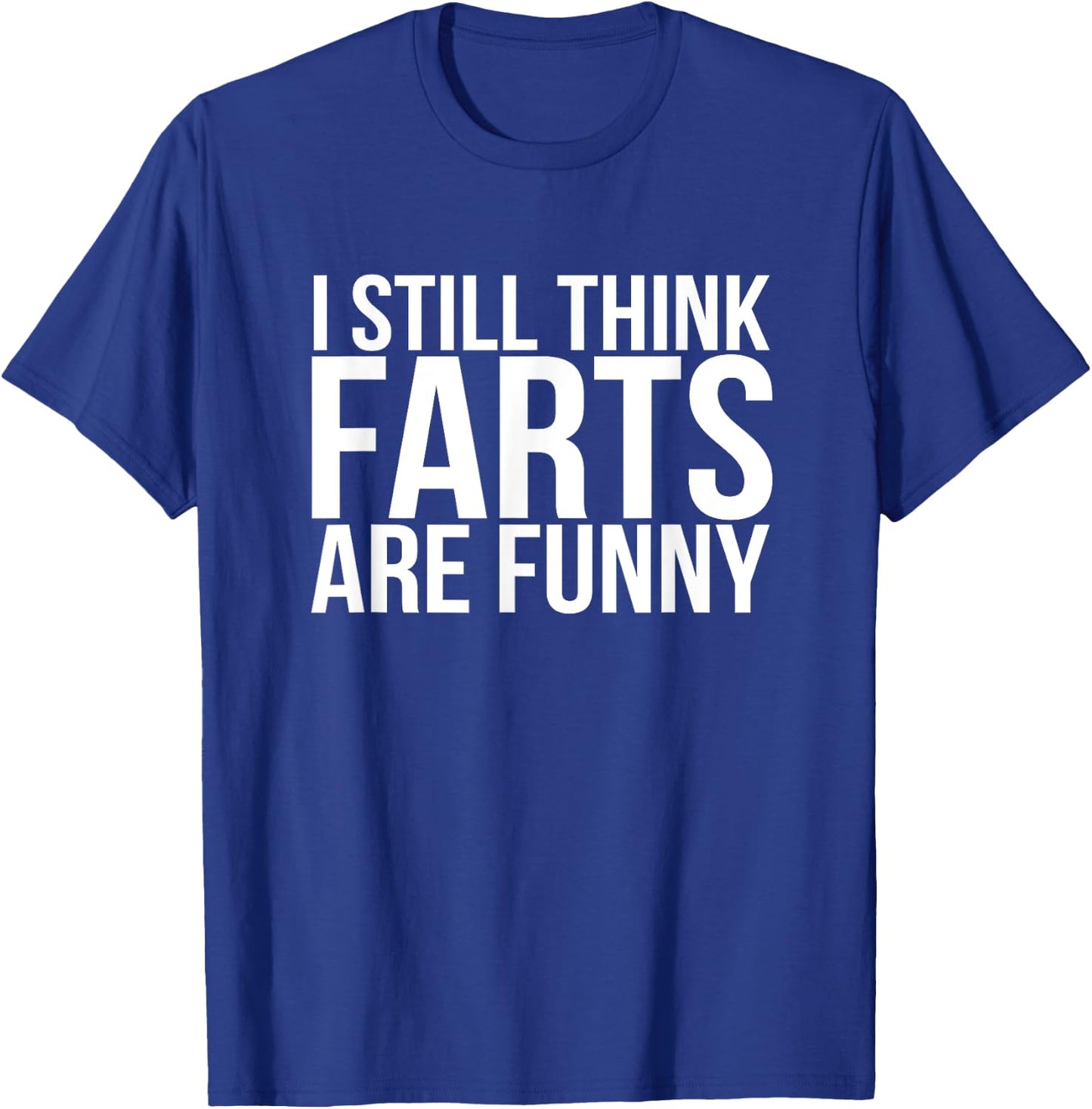 I Still Think Farts are Funny Shirt - Funny Gag Gift T-Shirt - T-Shirt | Royal