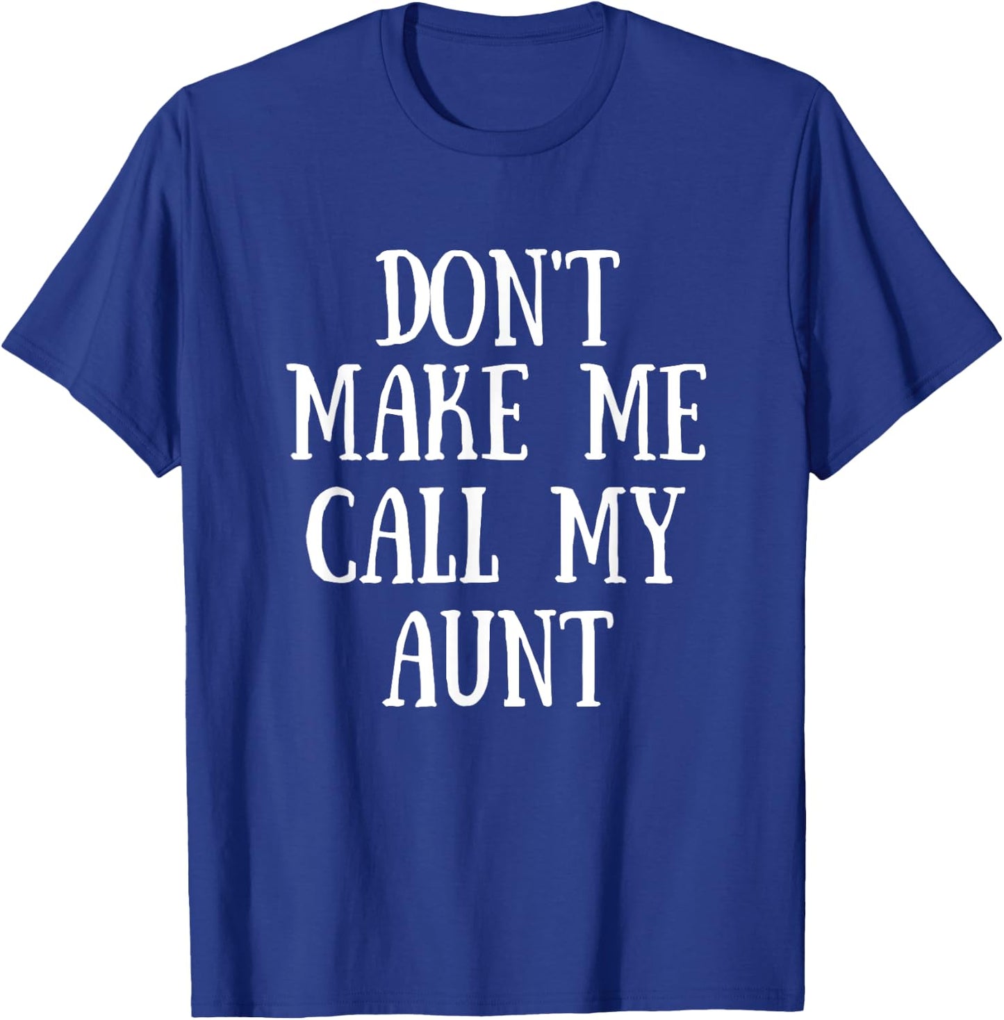 Don't Make Me Call My Aunt T-Shirt - T-Shirt | Royal