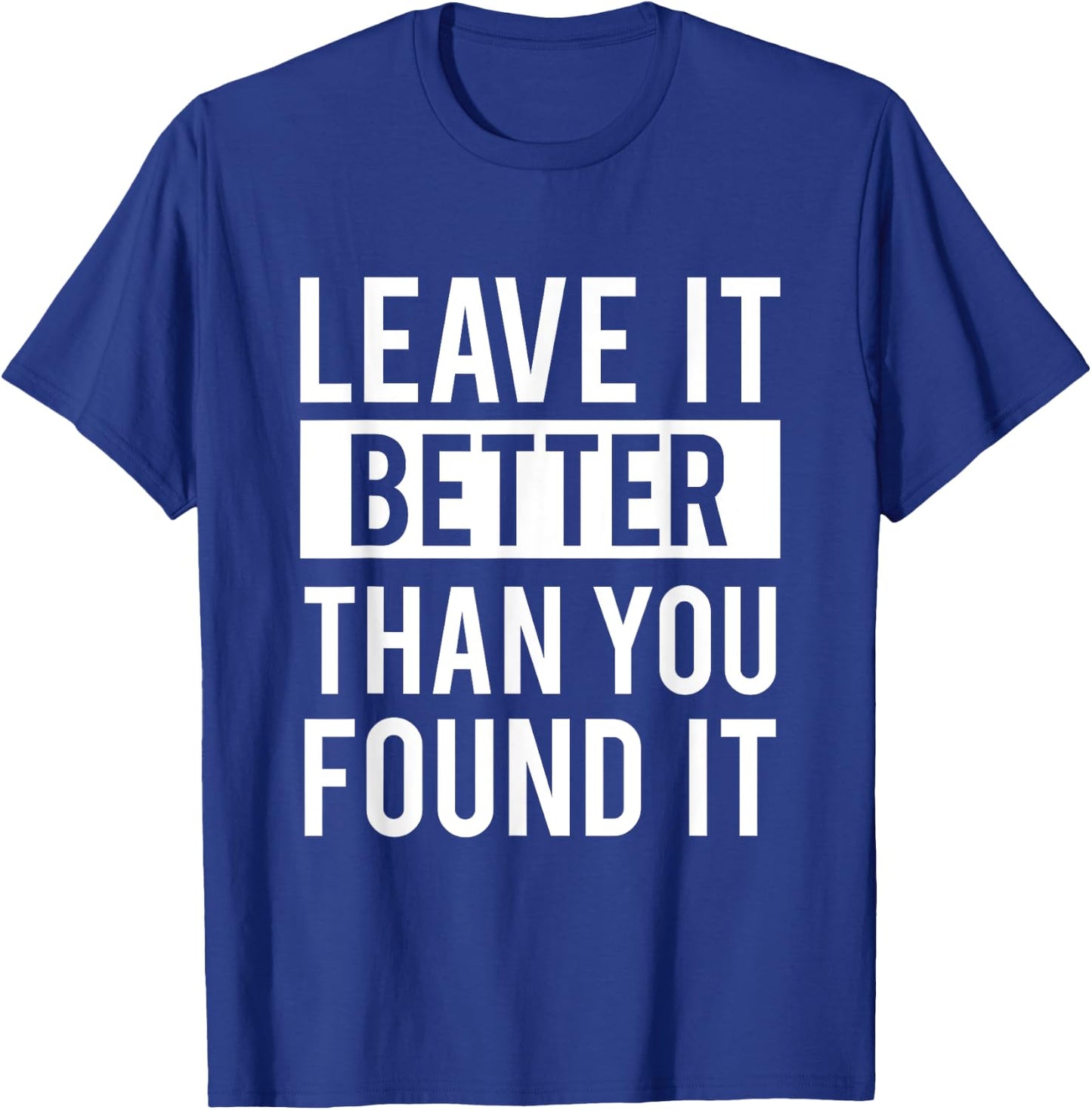 Leave It Better Than You Found It - For Good Peo T-Shirt - T-Shirt | Royal
