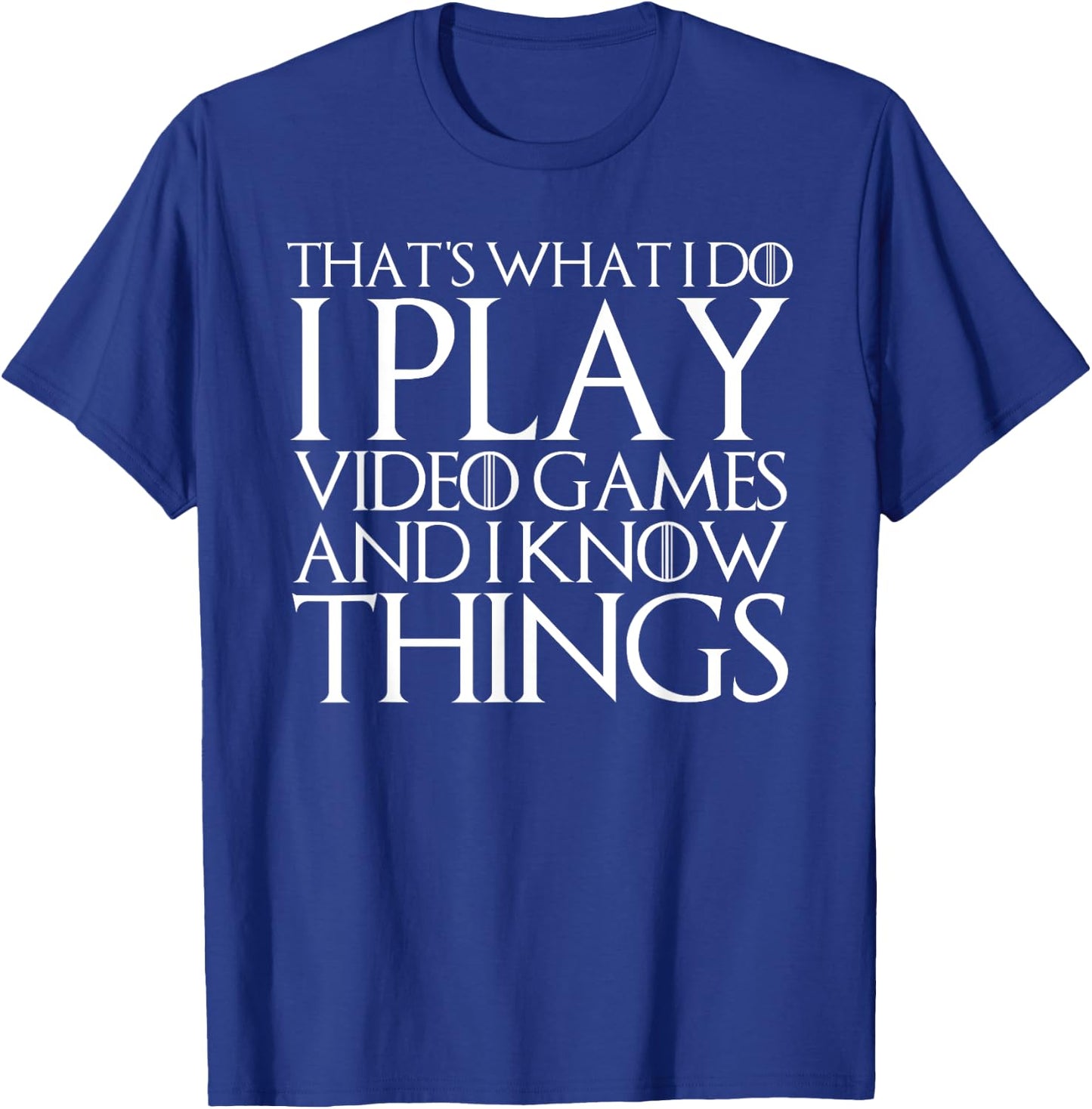 THAT'S WHAT I DO I PLAY VIDEO GAMES AND I KNOW THINGS Shirt T-Shirt - T-Shirt | Royal