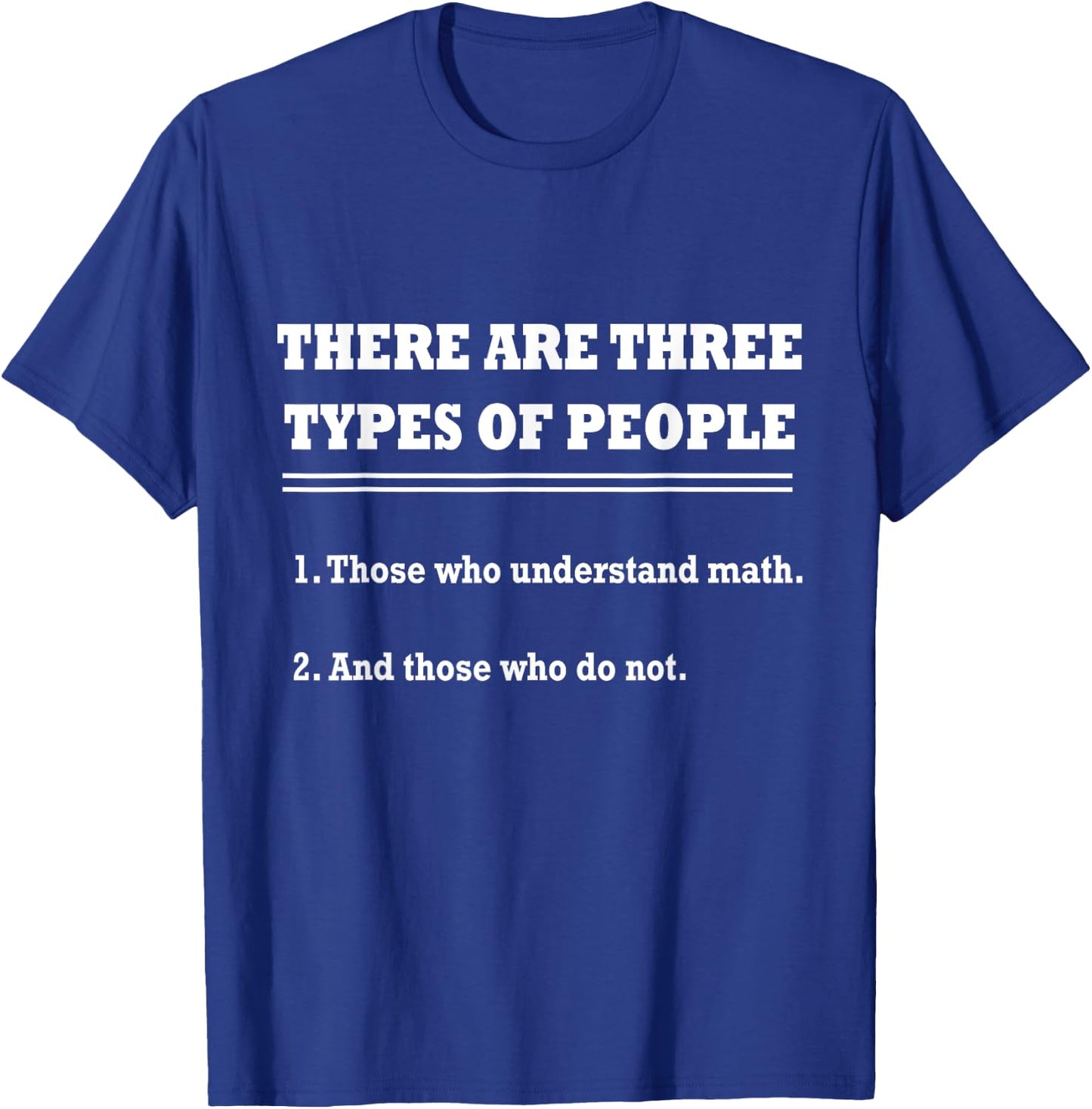 THERE ARE THREE TYPES OF PEOPLE - Funny Sarcastic Math Shirt T-Shirt - T-Shirt | Royal