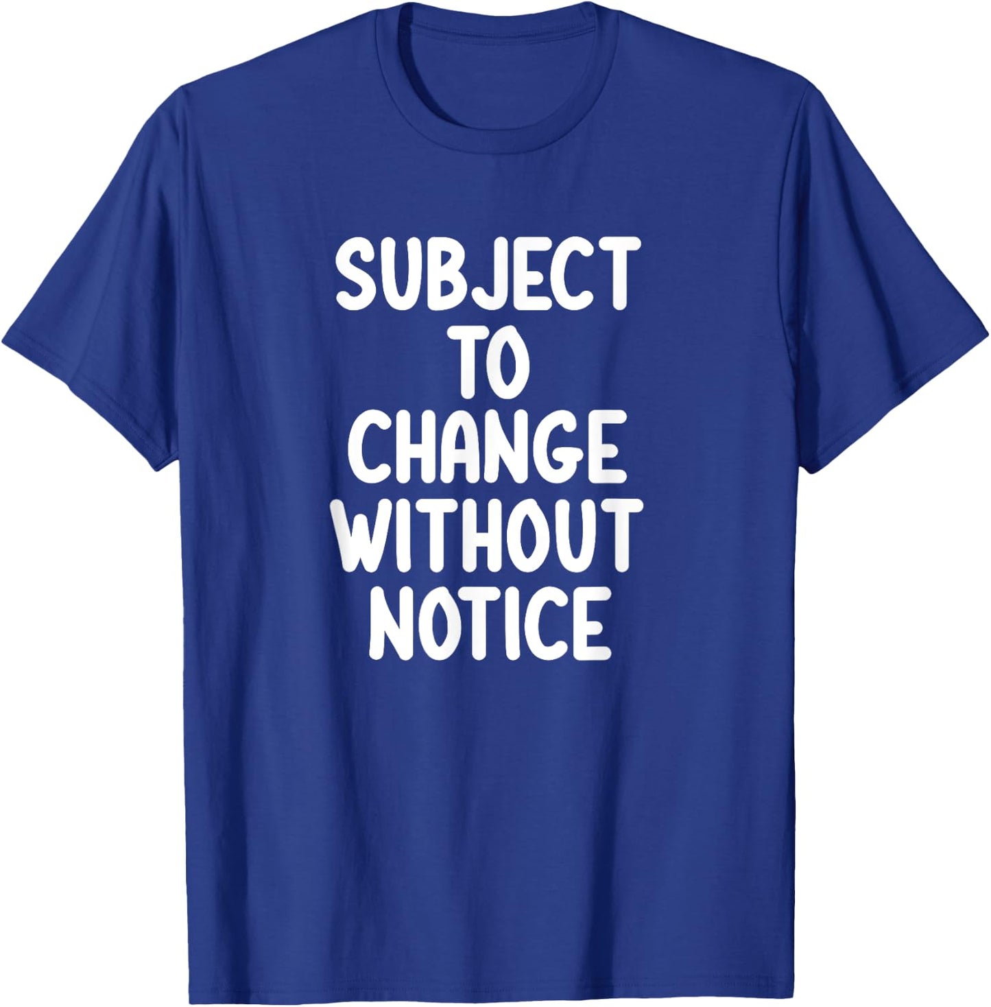 Funny, Subject To Change Without Notice, Joke Sarcastic T-Shirt - T-Shirt | Royal