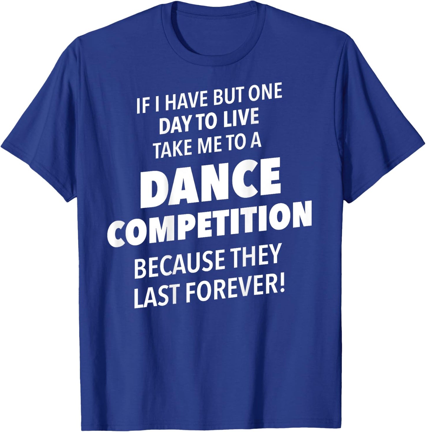 Take Me To A Dance Competition They Last Forever T-Shirt - T-Shirt | Royal