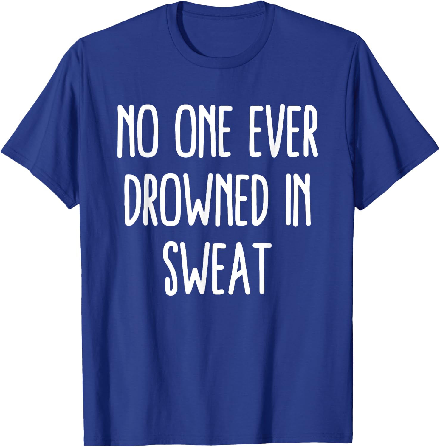 No One Ever Drowned In Sweat Gym Workout Fitness Humor T-Shirt - T-Shirt | Royal