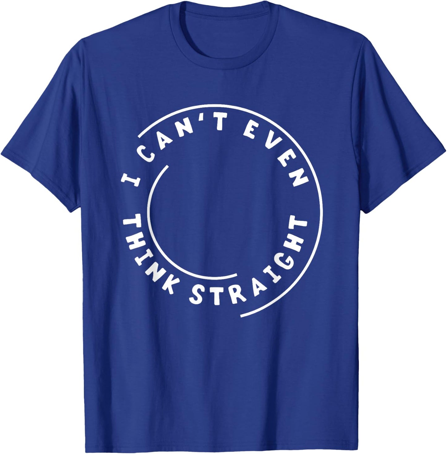 I Can't Even Think Straight Humor Gift T-Shirt - T-Shirt | Royal