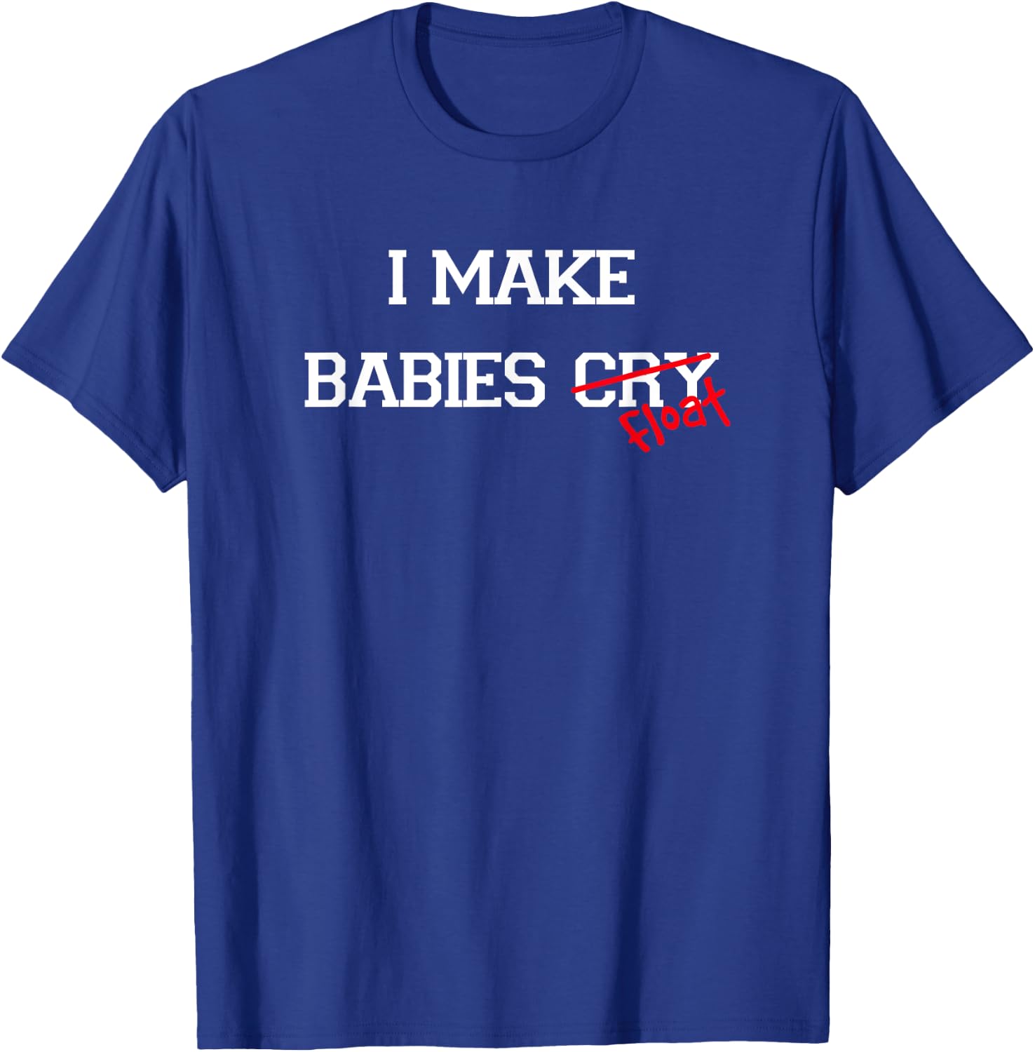 I Make Babies Cry Float, funny swimming coach teacher gift T-Shirt - T-Shirt | Royal