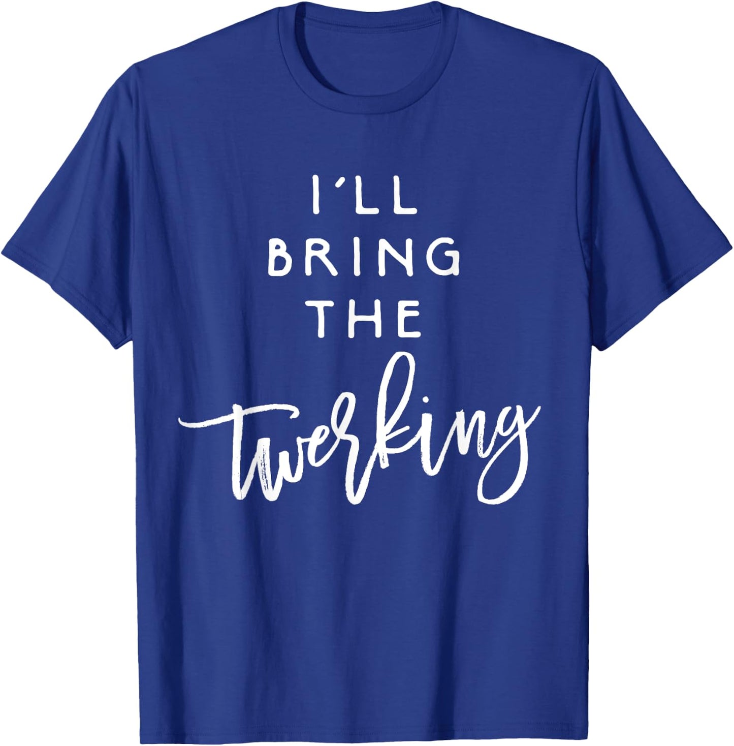 I'll Bring The Twerking Shirt Funny Group Dancing Party T-Shirt - T-Shirt | Royal