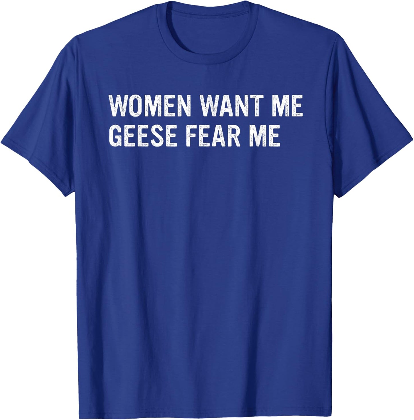 Women Want Me Geese Fear Me Joke T-Shirt - T-Shirt | Royal