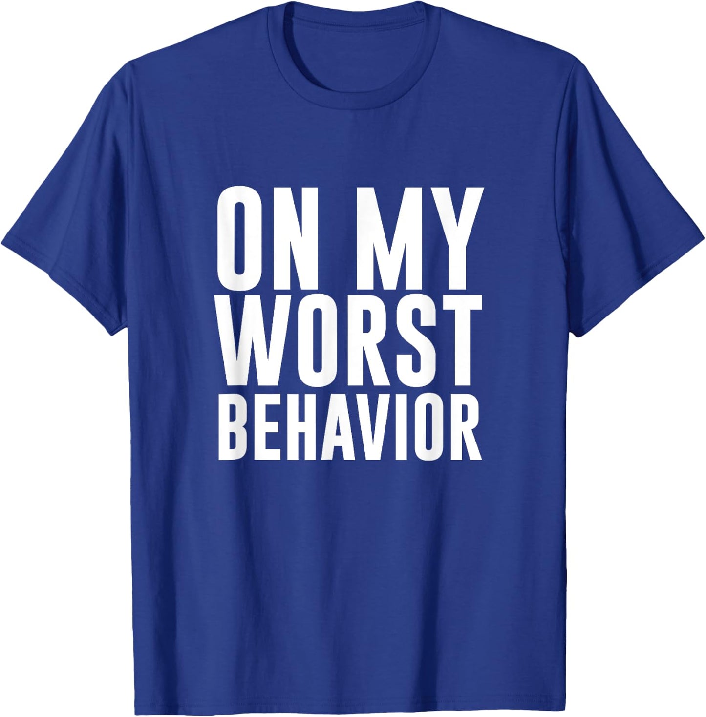 On My Worst Behavior Funny T-Shirt - T-Shirt | Royal