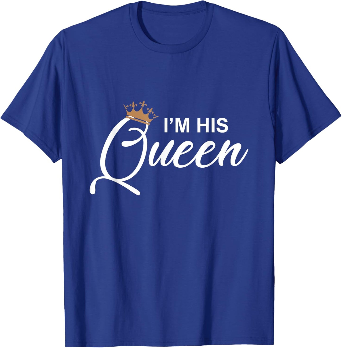 I'm His Queen T Shirt - Girlfriend & Boyfriend Gift T-Shirt - T-Shirt | Royal