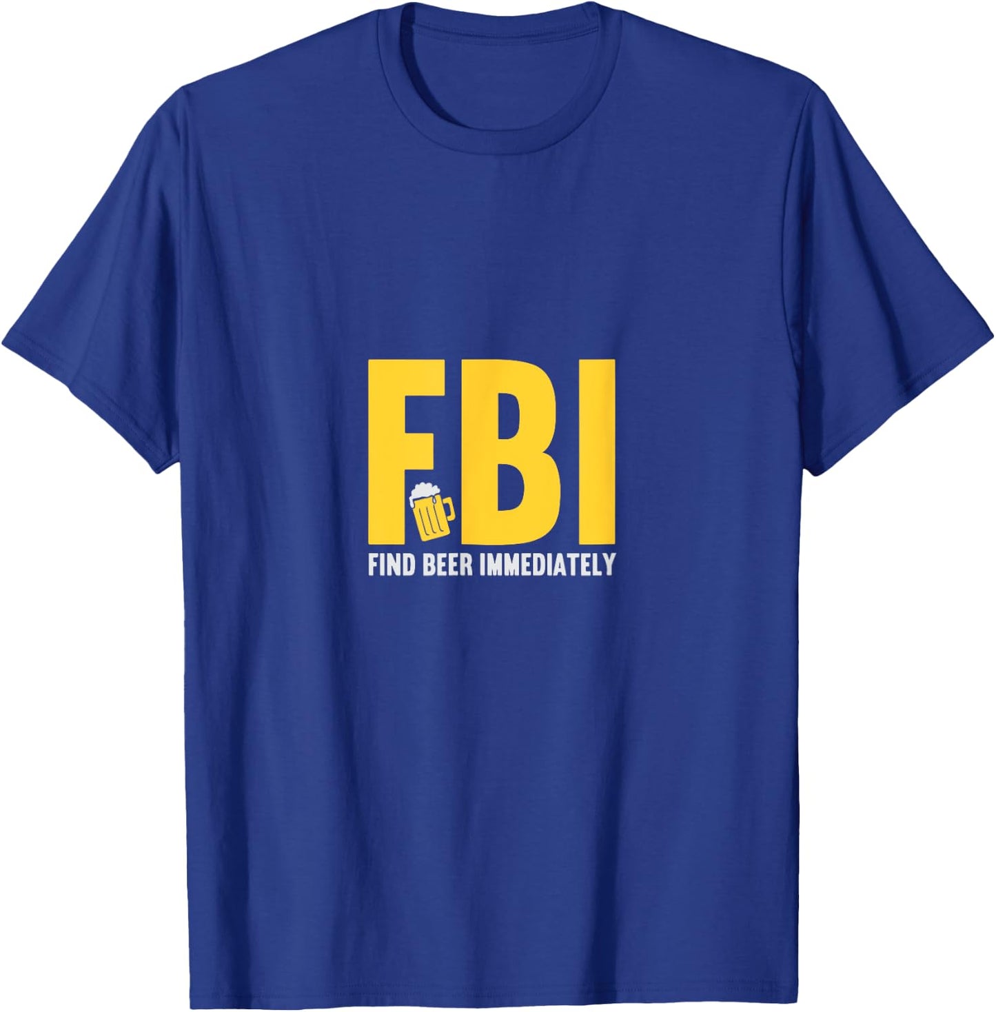FBI find beer immediately T-Shirt - T-Shirt | Royal