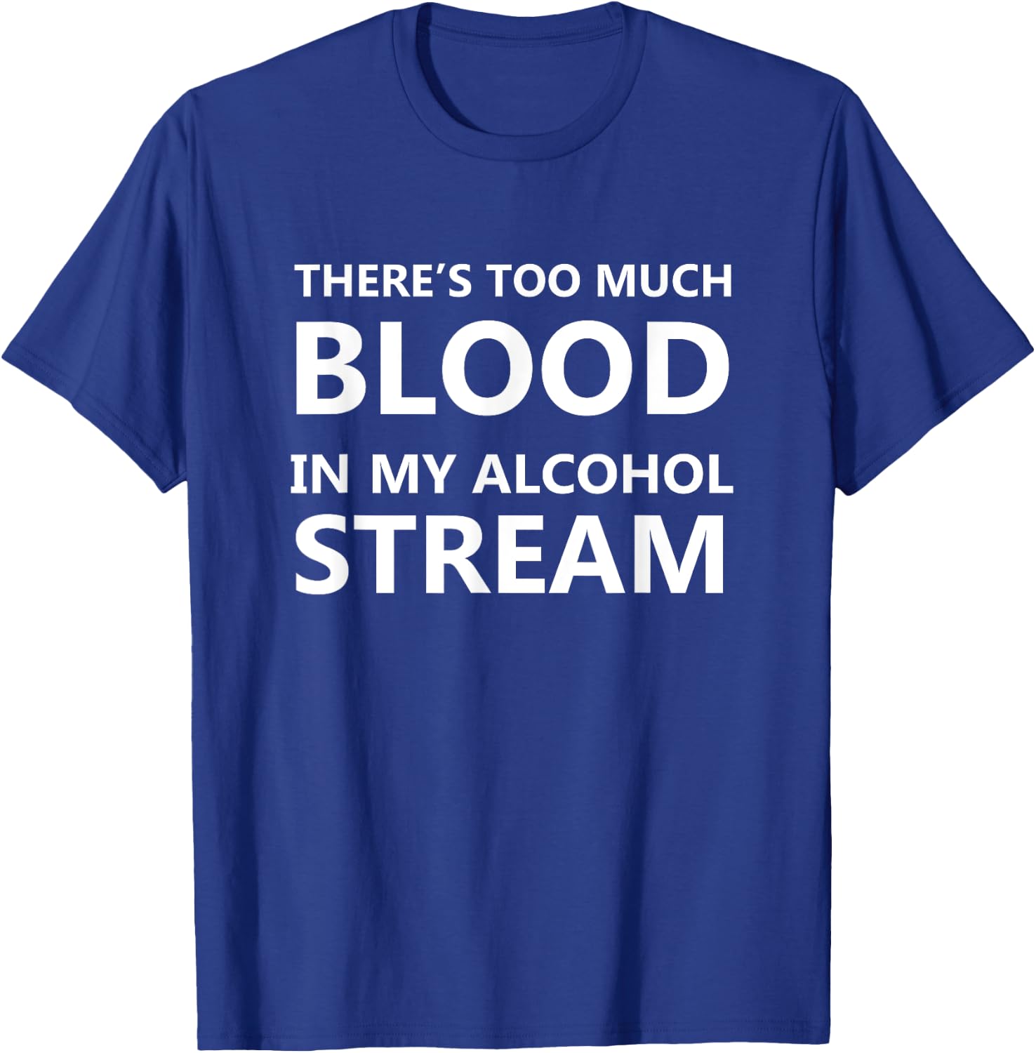 There Is Too Much Blood In My Alcohol Stream Funny Alcohol T-Shirt - T-Shirt | Royal