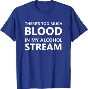 There Is Too Much Blood In My Alcohol Stream Funny Alcohol T-Shirt - T-Shirt | Royal