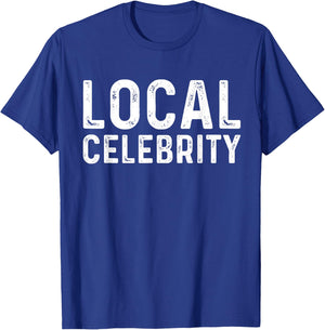 Local Celebrity | Funny Teen Popular Sarcasm T-Shirt - T-Shirt | Royal