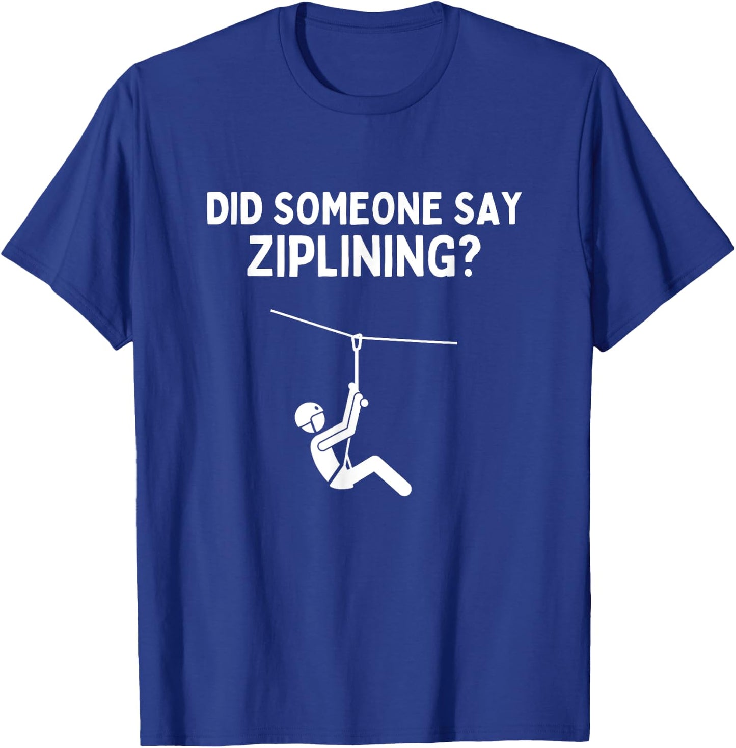 Did Someone Say Ziplining Funny Zipline Lover Gift T-Shirt - T-Shirt | Royal