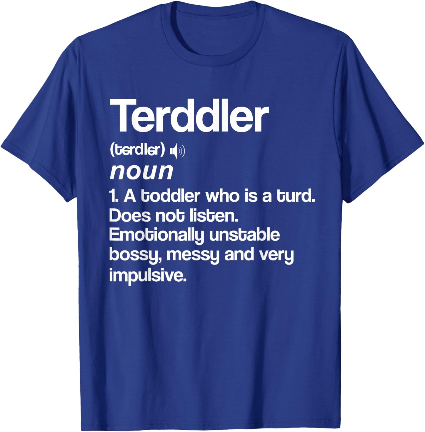 Terddler Definition Toddler Turd Listen Unstable Bossy T-Shirt - T-Shirt | Royal