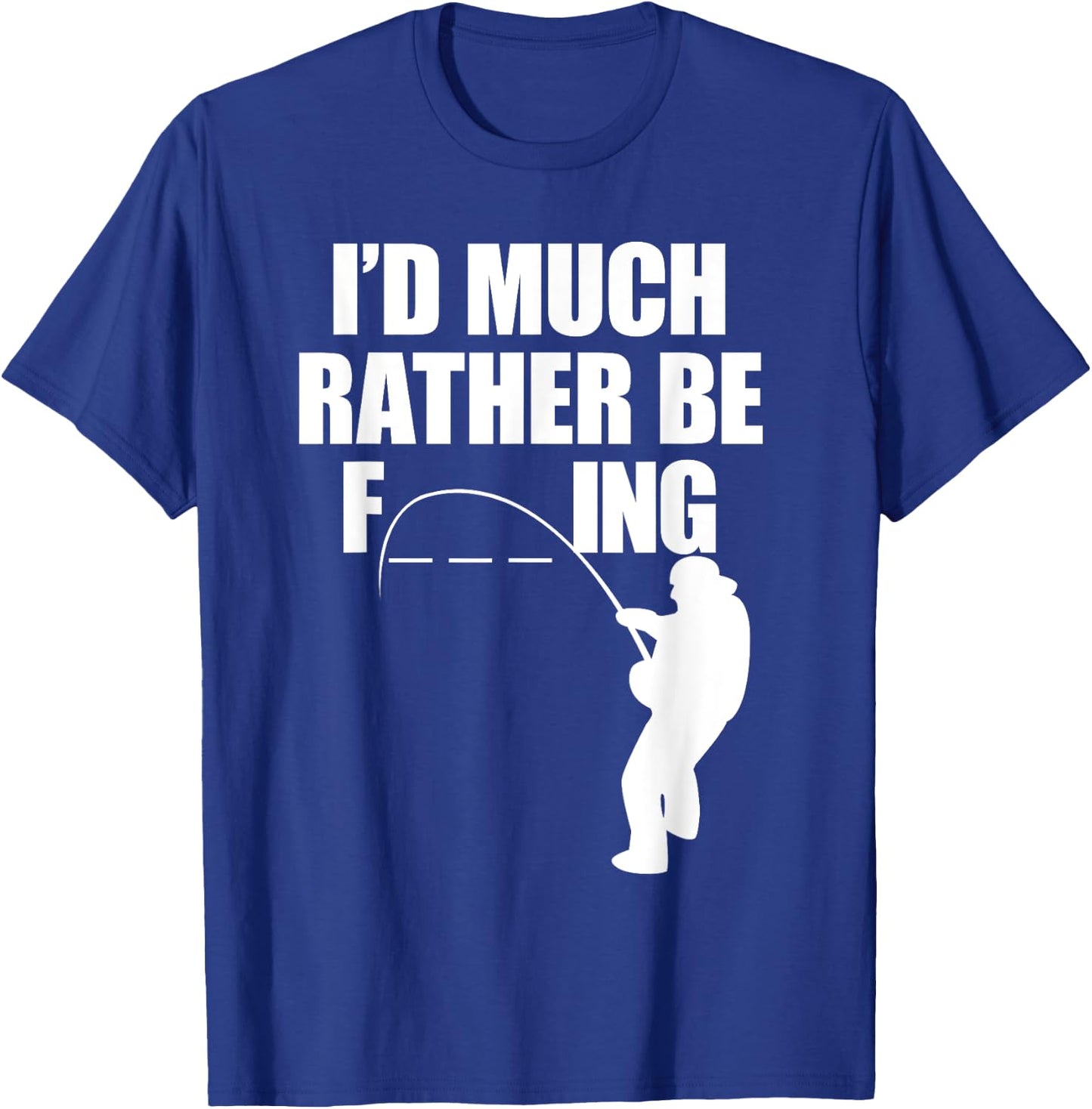 I'd Much Rather Be F-Ing Fishing, Funny Fisherman T Shirt T-Shirt - T-Shirt | Royal