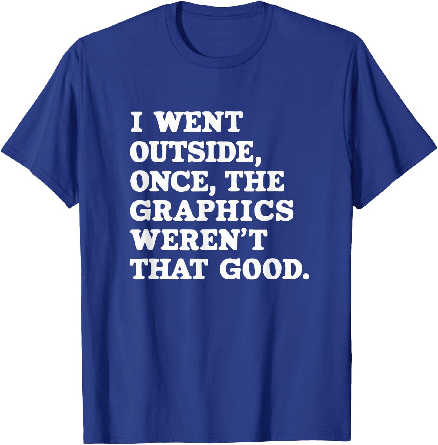 I Went Outside Once The Graphics Weren't That Good Gamer T-Shirt - T-Shirt | Royal
