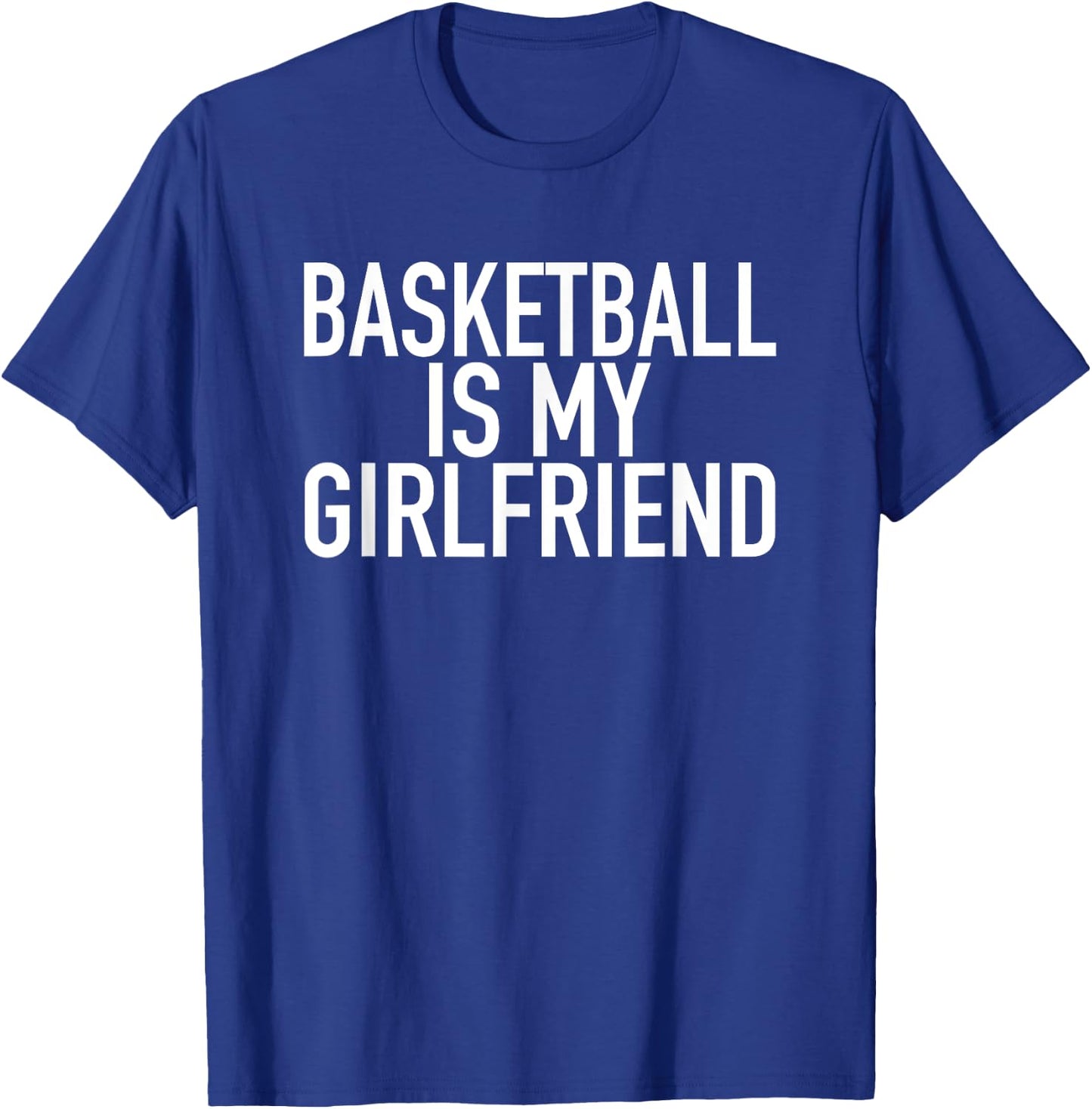 Basketball Is My Girlfriend - Funny Sports Quote T-Shirt - T-Shirt | Royal